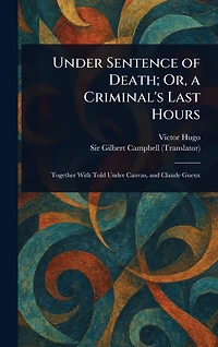 Under Sentence of Death - Or, a Criminal's Last Hours
