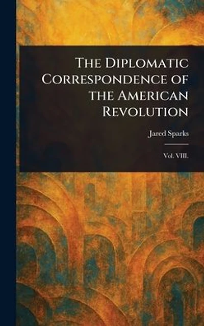 The Diplomatic Correspondence Of American Revolution (Volume 07)