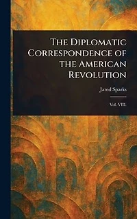 The Diplomatic Correspondence Of American Revolution (Volume 07)