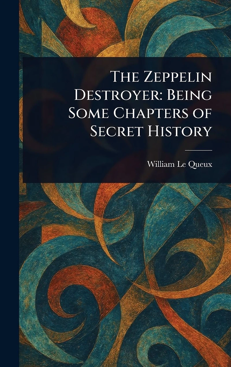 The Zeppelin Destroyer: Being some Chapters of Secret History