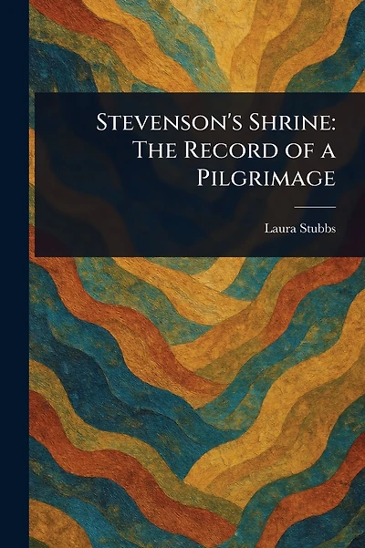 Stevenson's Shrine: The Record of a Pilgrimage