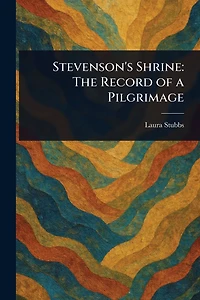 Stevenson's Shrine: The Record of a Pilgrimage
