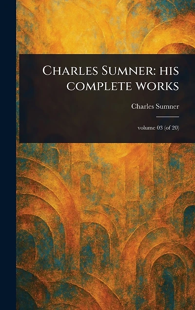Charles Sumner: His Complete Works