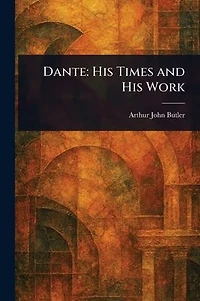 Dante: His Times and Work