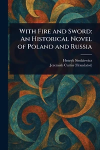 With Fire and Sword - An Historical Novel of Poland Russia