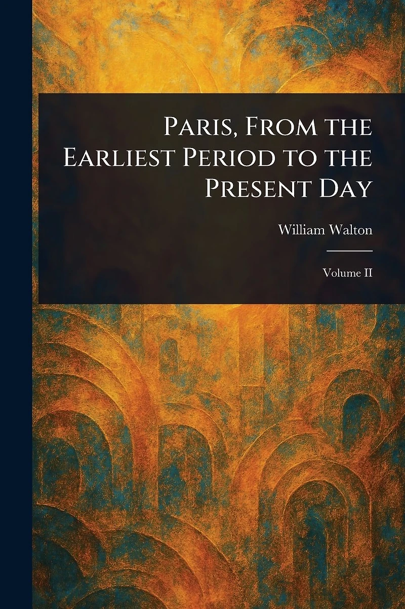 Paris From the Earliest Period to Present Day