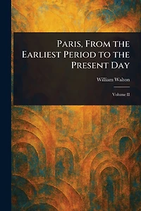 Paris From the Earliest Period to Present Day
