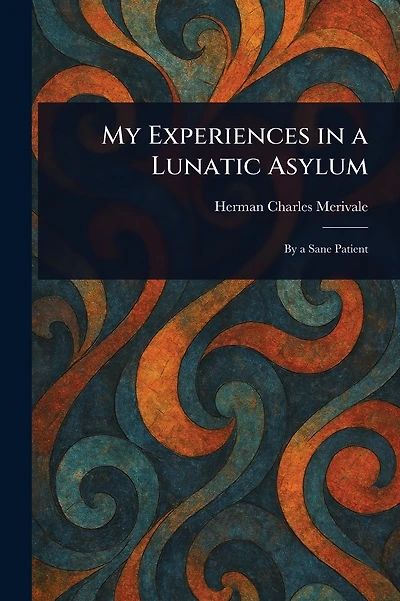 MY EXPERIENCES A LUNATIC ASYLUM