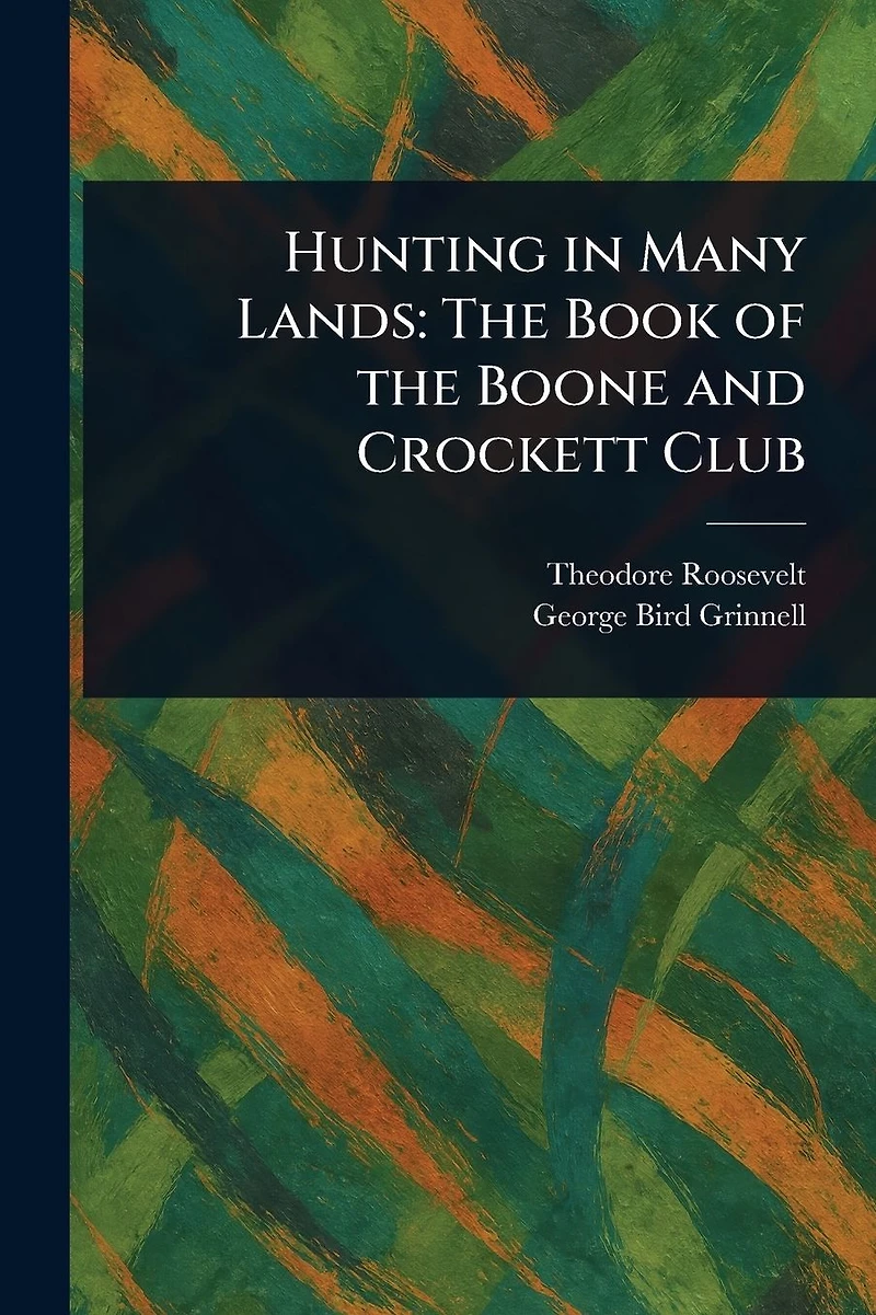 Hunting Many Lands, the Book of Boone and Crockett Club
