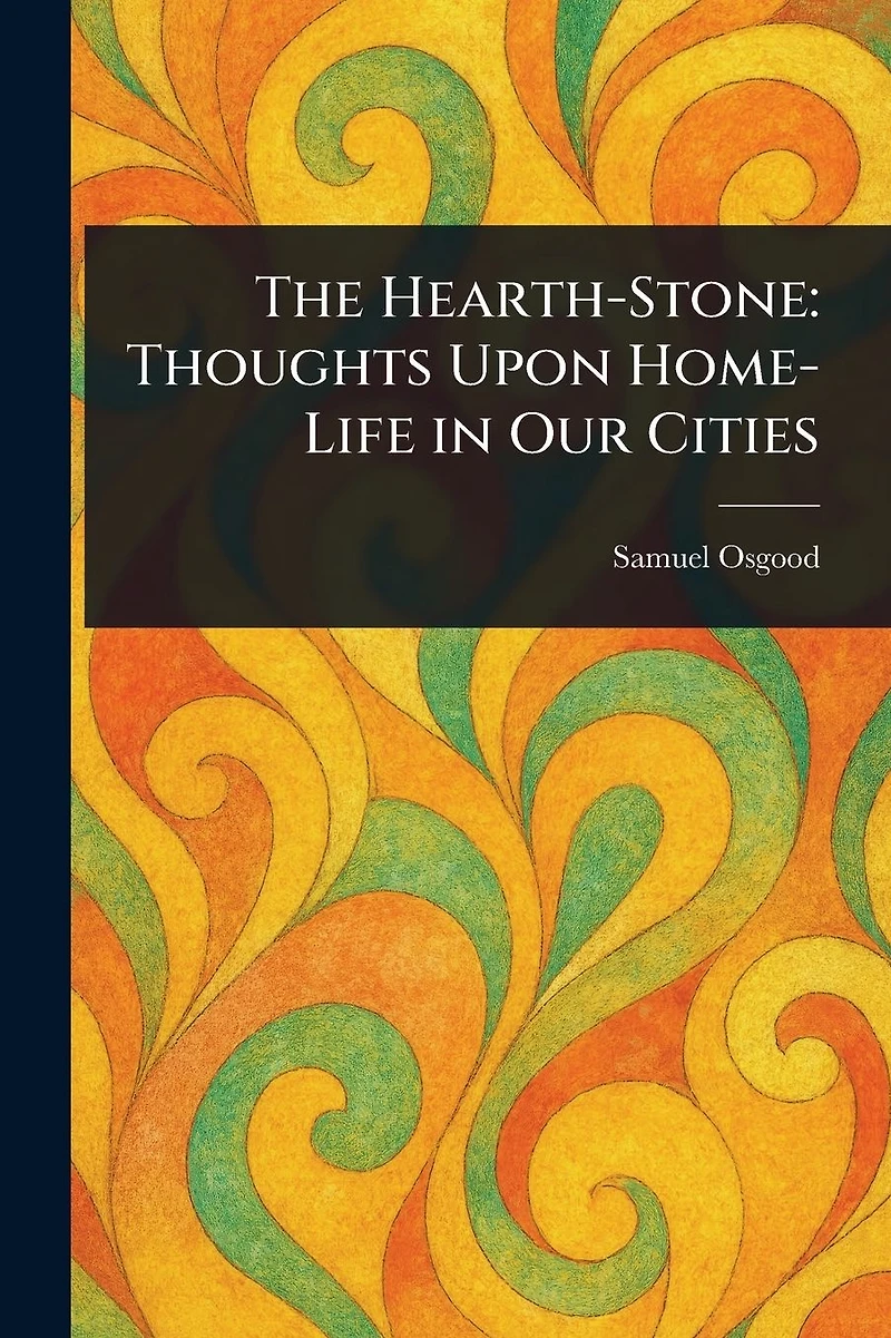 The Hearth-Stone Thoughts Upon Home-Life Our Cities