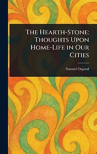 The Hearth-Stone Thoughts Upon Home-Life Our Cities