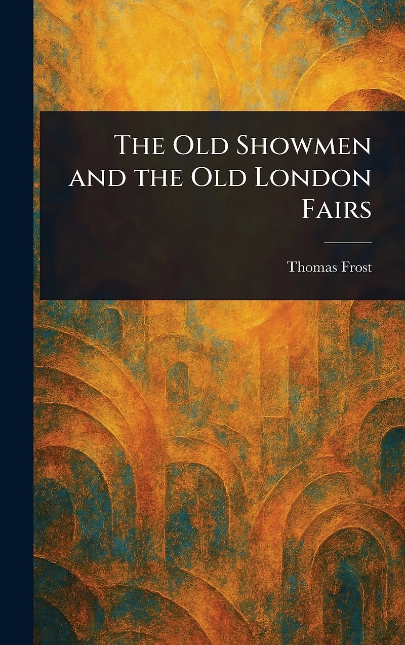 the Old Showmen, and London Fairs