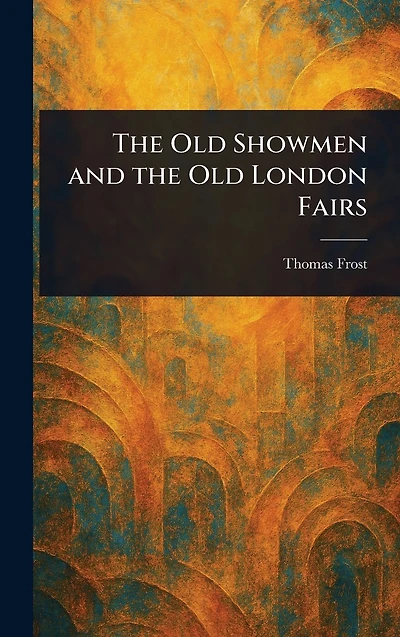 the Old Showmen, and London Fairs