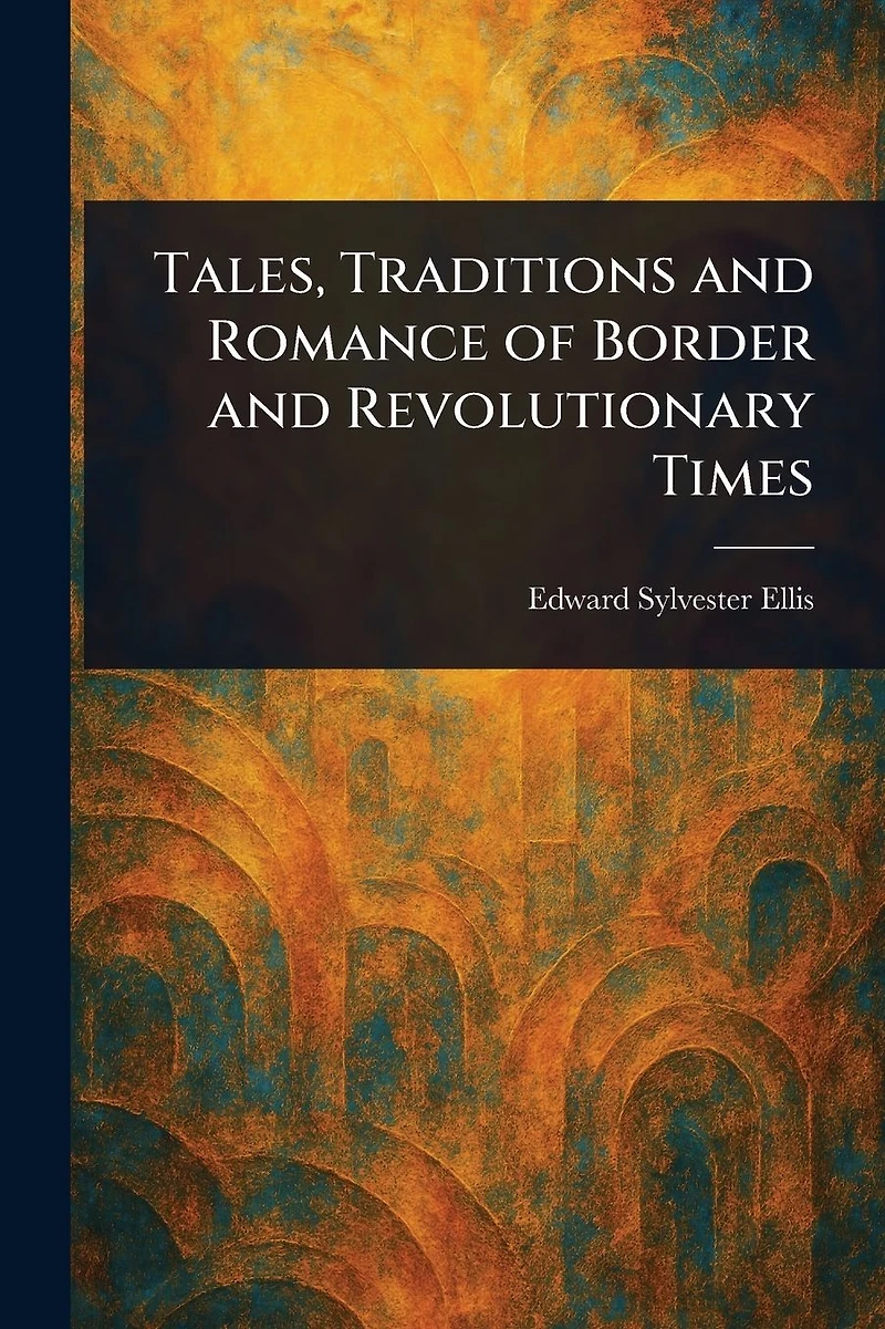Tales, Traditions and Romance of Border Revolutionary Times