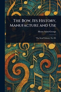 The Bow, Its History, Manufacture and Use