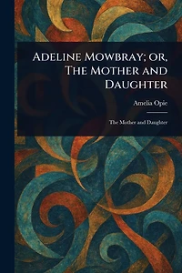 Adeline Mowbray; or, The Mother and Daughter