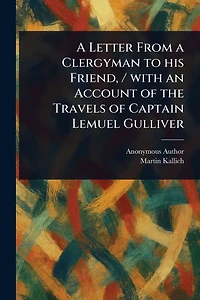 A Letter From a Clergyman to His Friend, / With an Account of the Travels of Captain Lemuel Gulliver