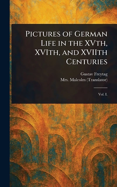 Pictures of German Life the XVth, XVIth, and XVIIth Centuries