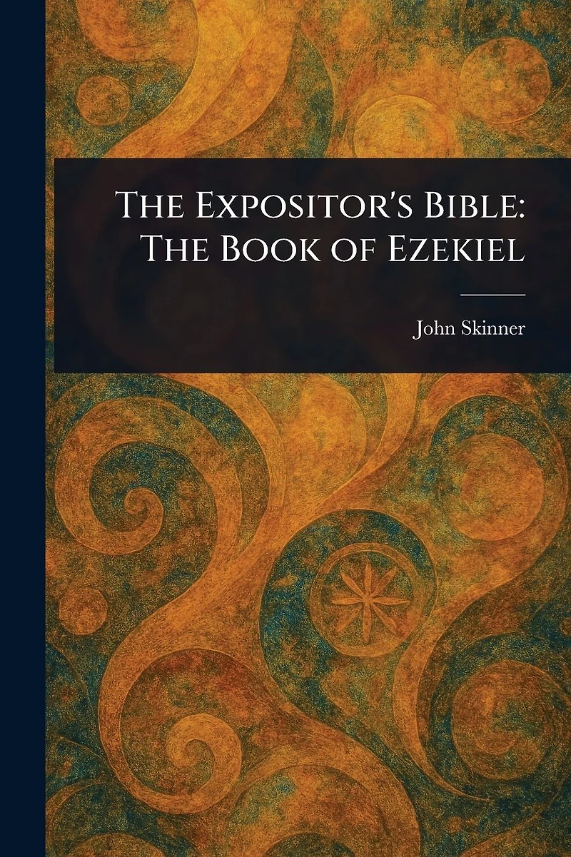 The Expositor's Bible: Book of Ezekiel