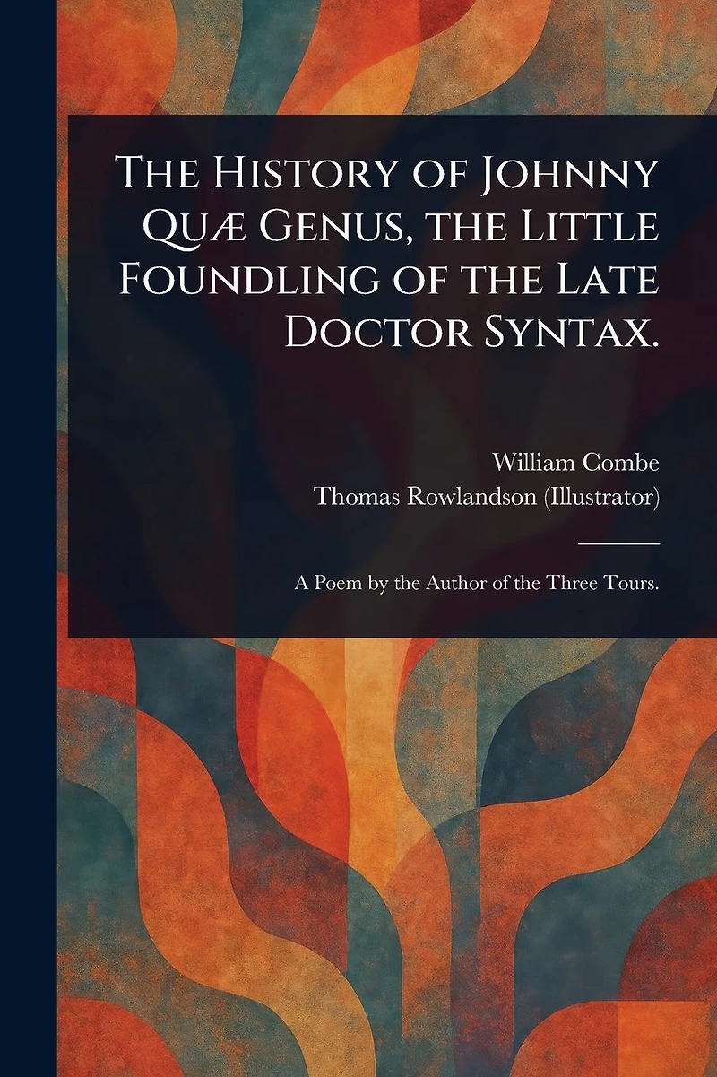 the History of Johnny Qu� Genus, Little Foundling Late Doctor Syntax.