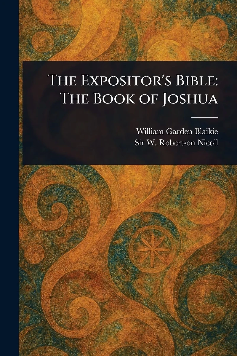 The Expositor's Bible: Book of Joshua