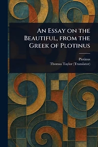 An Essay on the Beautiful, From Greek of Plotinus