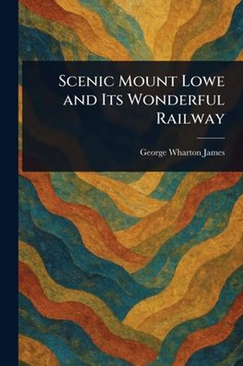 Scenic Mount Lowe and Its Wonderful Railway