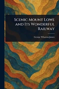 Scenic Mount Lowe and Its Wonderful Railway