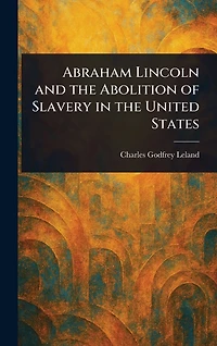 Abraham Lincoln and the Abolition of Slavery United States