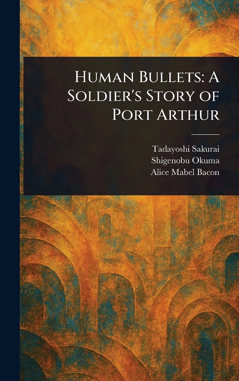 Human Bullets: A Soldier's Story of Port Arthur (Cram Edition)