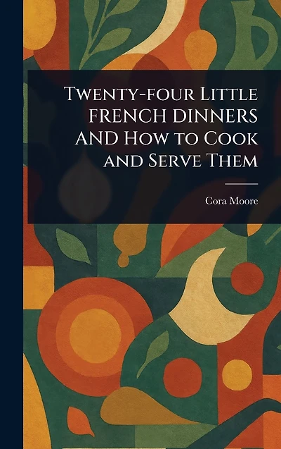 Twenty-four Little FRENCH DINNERS and How to Cook Serve Them
