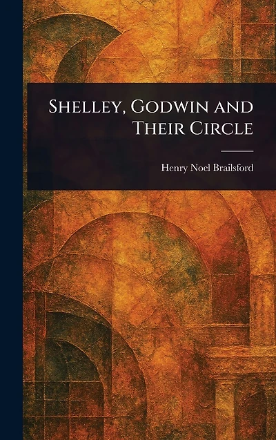 Shelley, Godwin and Their Circle