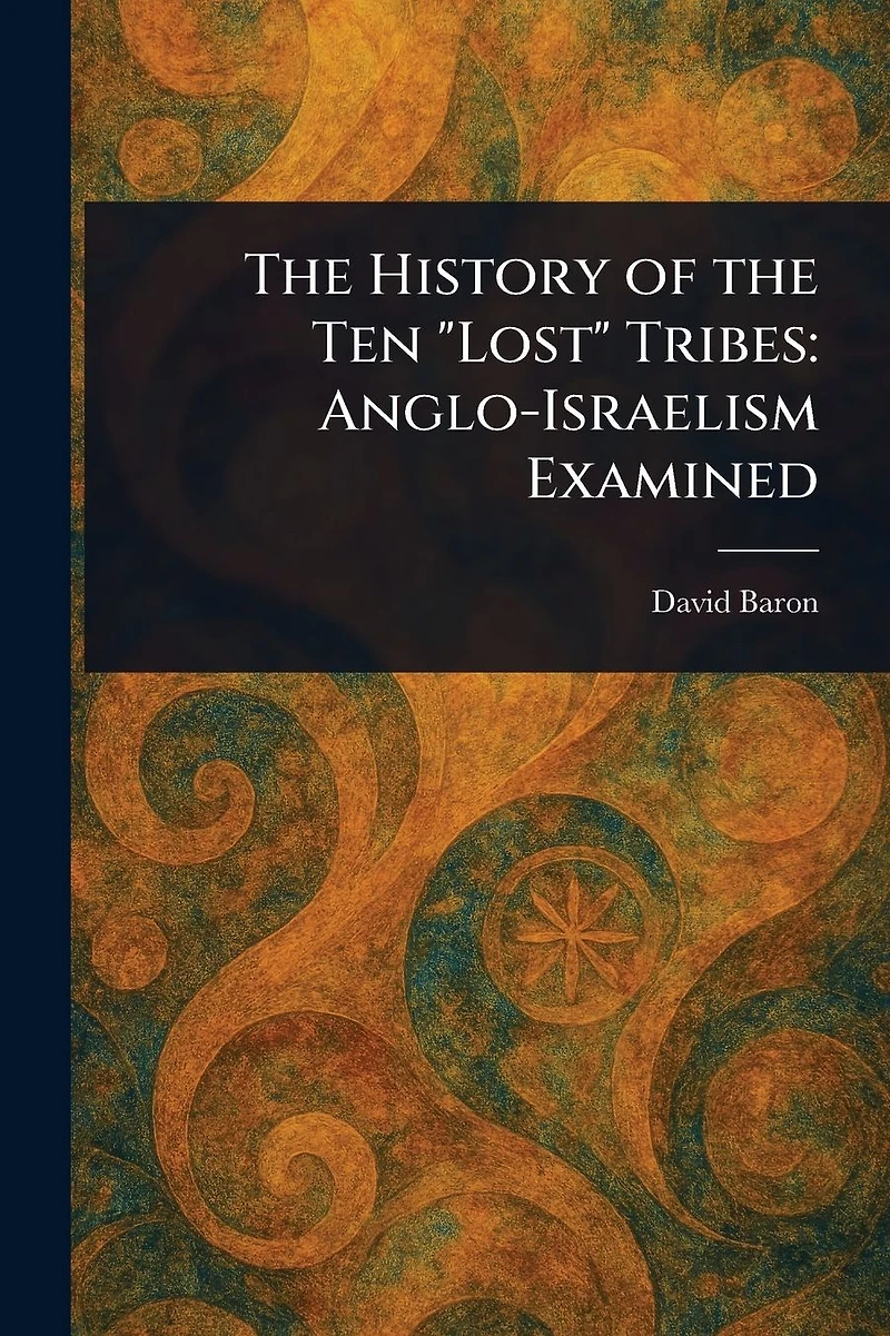 the History of Ten "Lost" Tribes: Anglo-Israelism Examined
