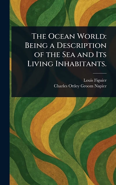 the Ocean World: Being a Description of Sea and Its Living Inhabitants.