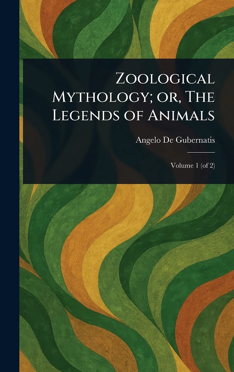 Zoological Mythology; or, The Legends of Animals