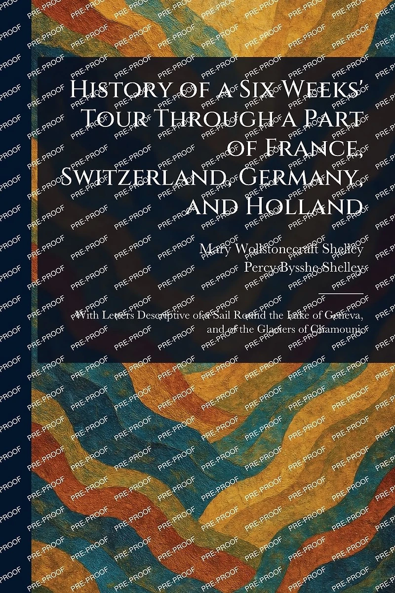 History of a Six Weeks' Tour Through Part France, Switzerland, Germany, and Holland