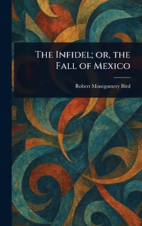 the Infidel; or, Fall of Mexico
