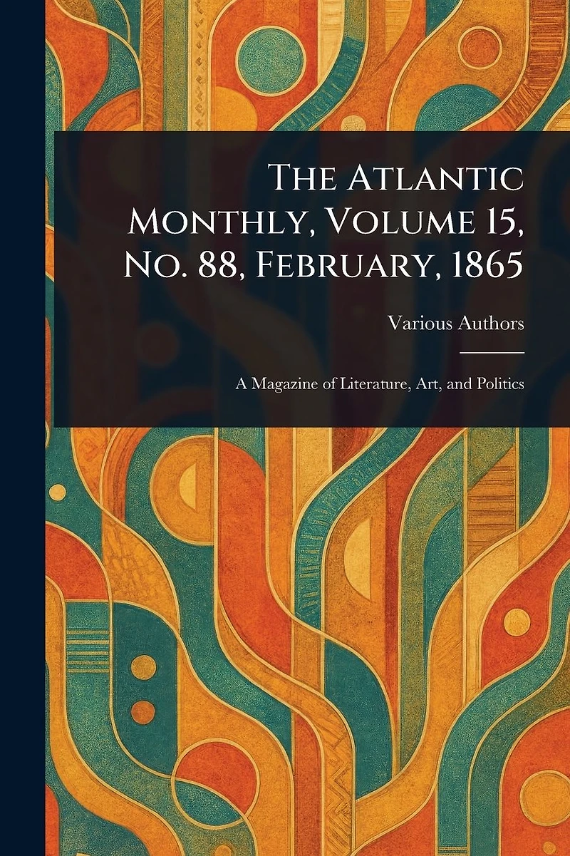 The Atlantic Monthly, Volume 15, No. 88, February, 1865