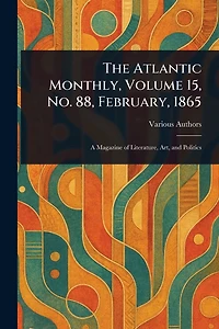 The Atlantic Monthly, Volume 15, No. 88, February, 1865