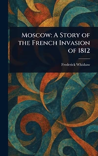 Moscow: A Story of the French Invasion 1812