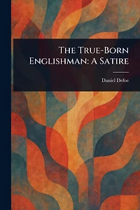 The True-Born Englishman: A Satire