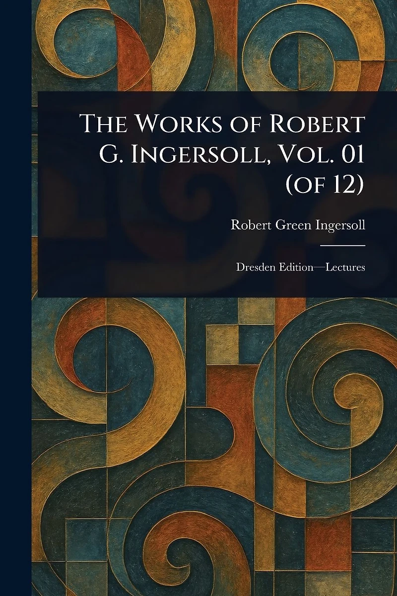 The Works of Robert G. Ingersoll, Vol. 01 (of 12)