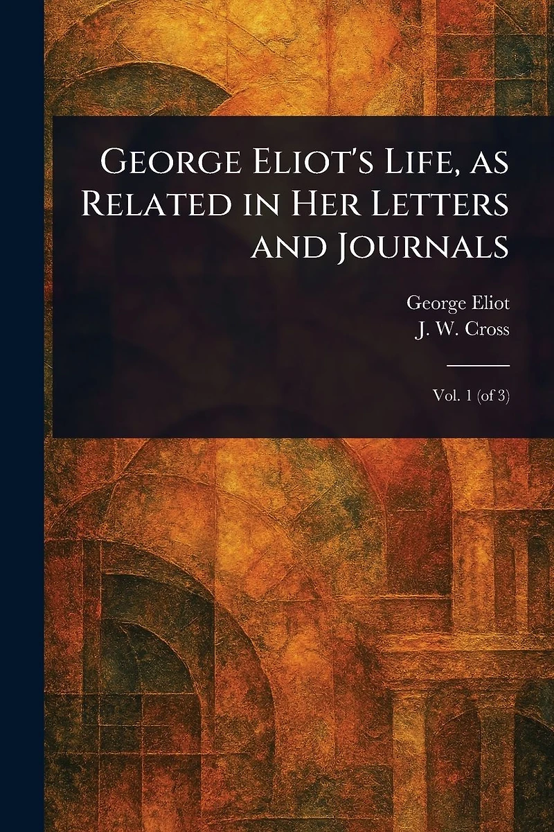 George Eliot's Life, as Related Her Letters and Journals