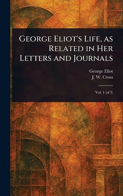 George Eliot's Life, as Related Her Letters and Journals