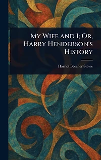 My Wife and I; Or, Harry Henderson's History