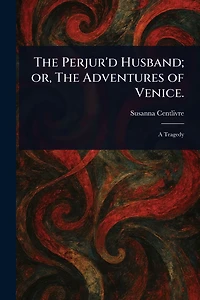 The Perjur'd Husband; or, The Adventures of Venice.