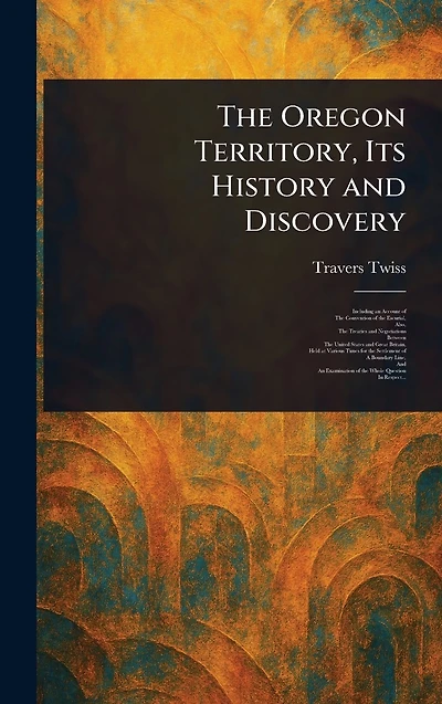 The Oregon Territory, Its History and Discovery