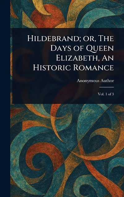 Hildebrand; or, The Days of Queen Elizabeth, An Historic Romance