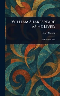 William Shakespeare As He Lived (Comprehensive Biography)