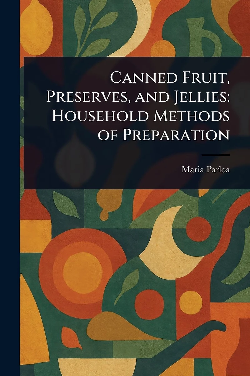 Canned Fruit, Preserves, and Jellies: Household Methods of Preparation